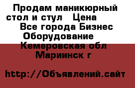 Продам маникюрный стол и стул › Цена ­ 11 000 - Все города Бизнес » Оборудование   . Кемеровская обл.,Мариинск г.